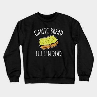 Garlic Bread Til I'm Dead Crewneck Sweatshirt